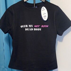 NWT!! OVER MY HOT, RICH DEAD BODY stretch tee